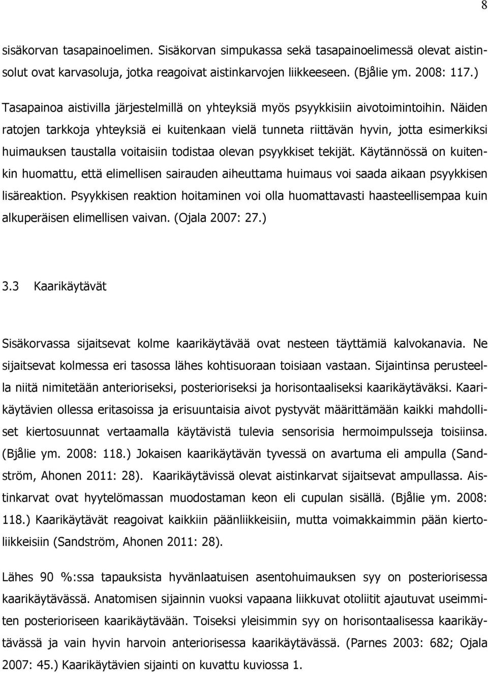 Näiden ratojen tarkkoja yhteyksiä ei kuitenkaan vielä tunneta riittävän hyvin, jotta esimerkiksi huimauksen taustalla voitaisiin todistaa olevan psyykkiset tekijät.