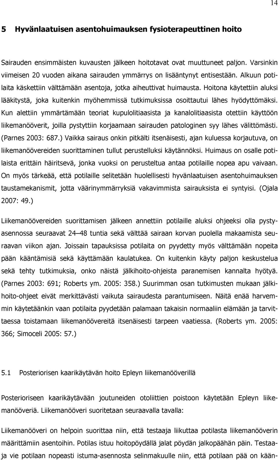 Hoitona käytettiin aluksi lääkitystä, joka kuitenkin myöhemmissä tutkimuksissa osoittautui lähes hyödyttömäksi.