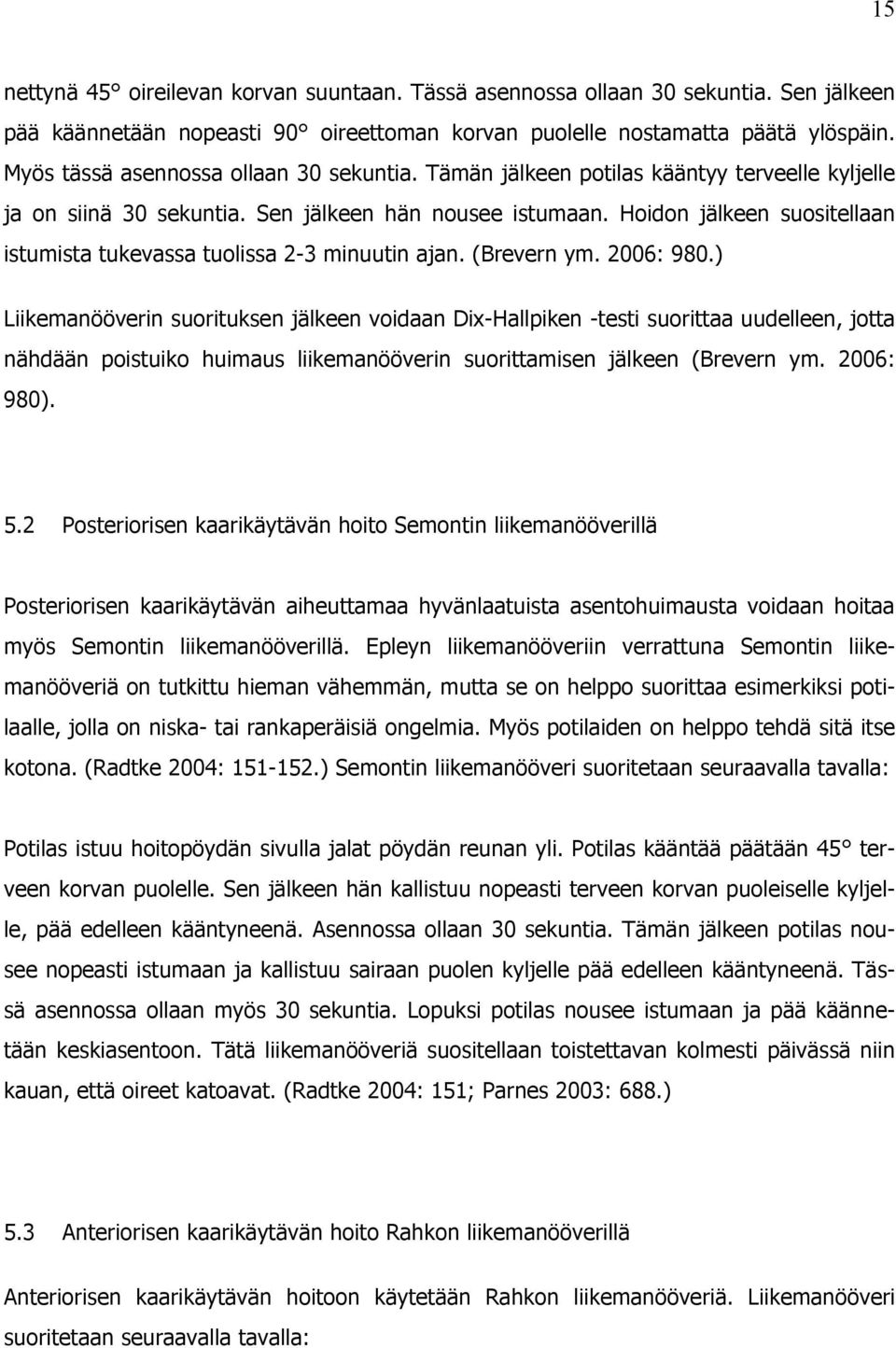 Hoidon jälkeen suositellaan istumista tukevassa tuolissa 2-3 minuutin ajan. (Brevern ym. 2006: 980.