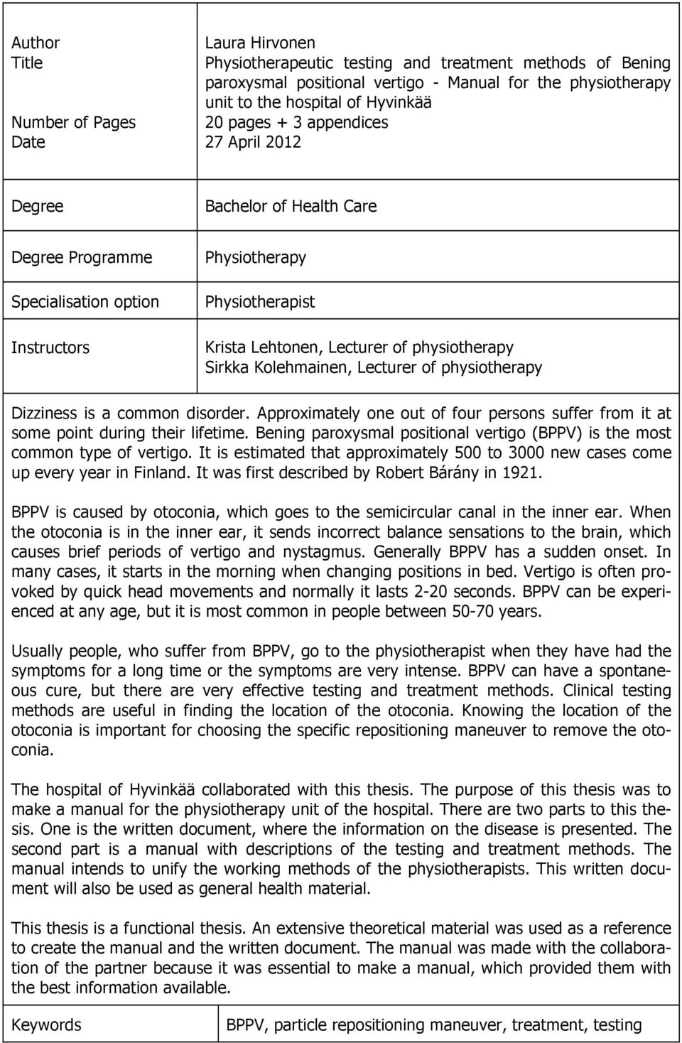 physiotherapy Sirkka Kolehmainen, Lecturer of physiotherapy Dizziness is a common disorder. Approximately one out of four persons suffer from it at some point during their lifetime.