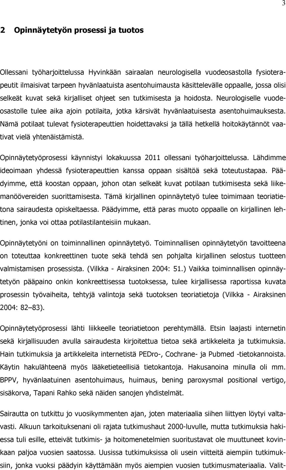 Nämä potilaat tulevat fysioterapeuttien hoidettavaksi ja tällä hetkellä hoitokäytännöt vaativat vielä yhtenäistämistä. Opinnäytetyöprosessi käynnistyi lokakuussa 2011 ollessani työharjoittelussa.