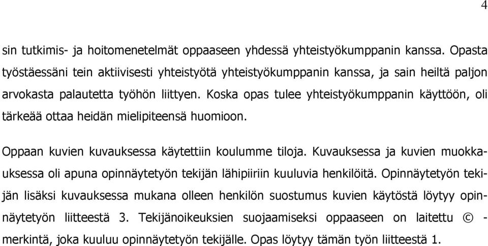 Koska opas tulee yhteistyökumppanin käyttöön, oli tärkeää ottaa heidän mielipiteensä huomioon. Oppaan kuvien kuvauksessa käytettiin koulumme tiloja.