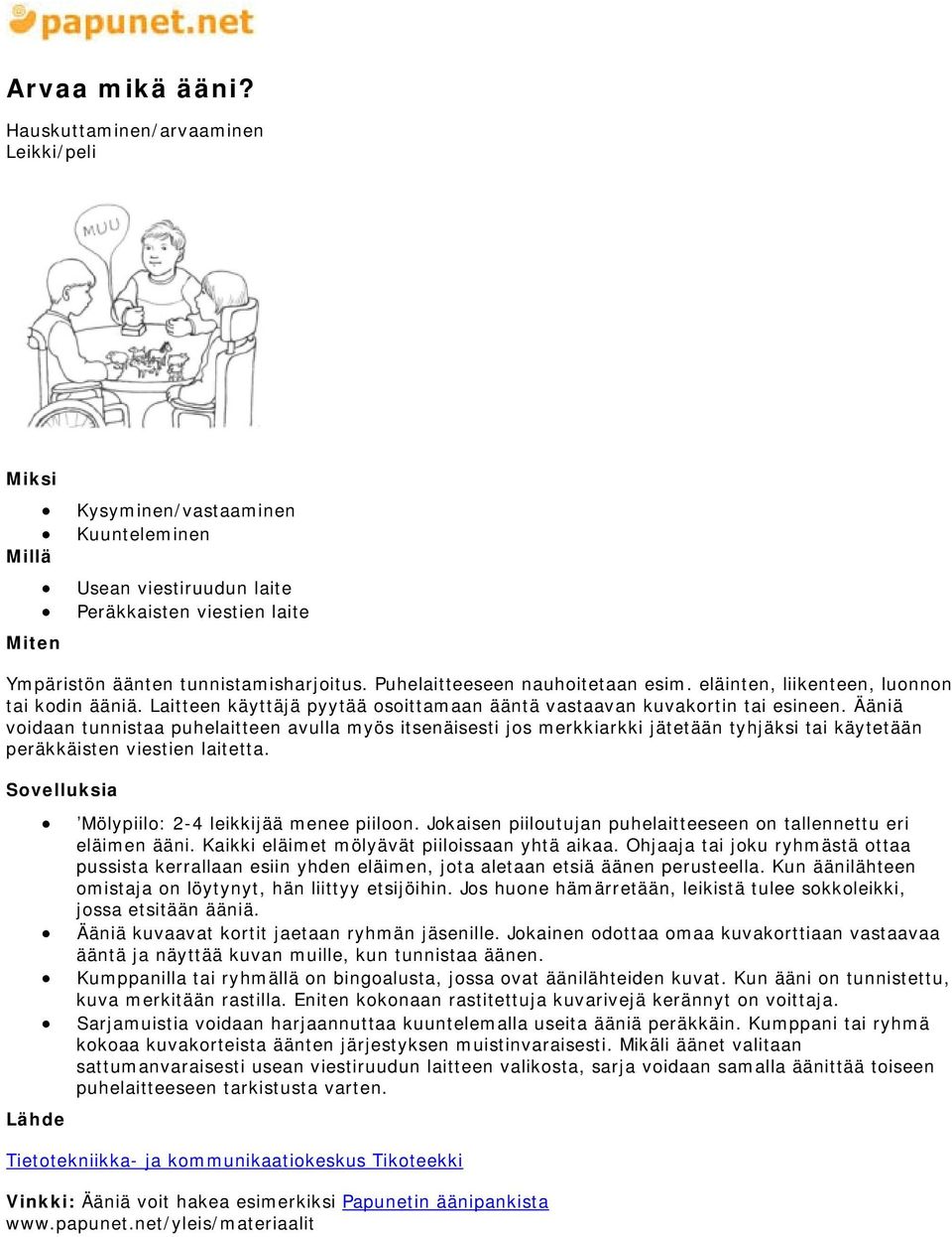 Ääniä voidaan tunnistaa puhelaitteen avulla myös itsenäisesti jos merkkiarkki jätetään tyhjäksi tai käytetään peräkkäisten viestien laitetta. Mölypiilo: 2-4 leikkijää menee piiloon.