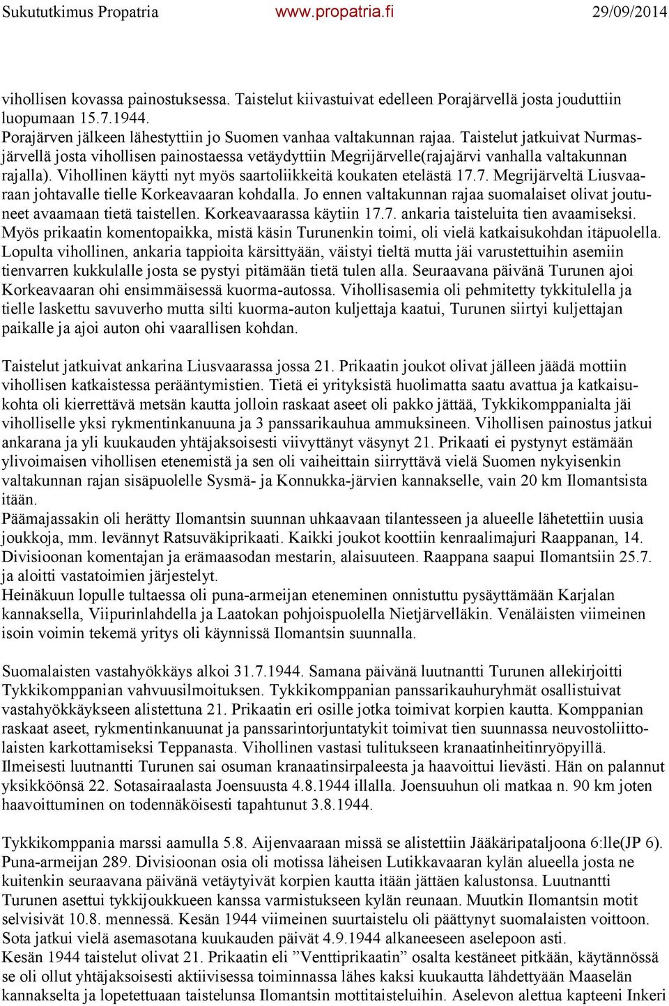 7. Megrijärveltä Liusvaaraan johtavalle tielle Korkeavaaran kohdalla. Jo ennen valtakunnan rajaa suomalaiset olivat joutuneet avaamaan tietä taistellen. Korkeavaarassa käytiin 17.7. ankaria taisteluita tien avaamiseksi.