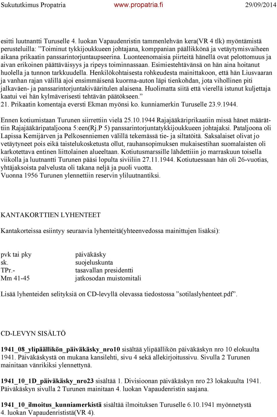 Luonteenomaisia piirteitä hänellä ovat pelottomuus ja aivan erikoinen päättäväisyys ja ripeys toiminnassaan. Esimiestehtävänsä on hän aina hoitanut huolella ja tunnon tarkkuudella.