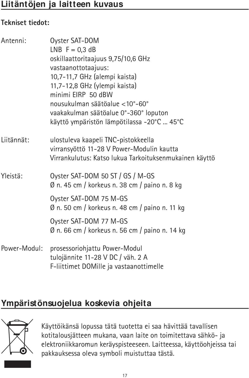 .. 45 C ulostuleva kaapeli TNC-pistokkeella virransyöttö 11-28 V Power-Modulin kautta Virrankulutus: Katso lukua Tarkoituksenmukainen käyttö Oyster SAT-DOM 50 ST / GS / M-GS Ø n. 45 cm / korkeus n.