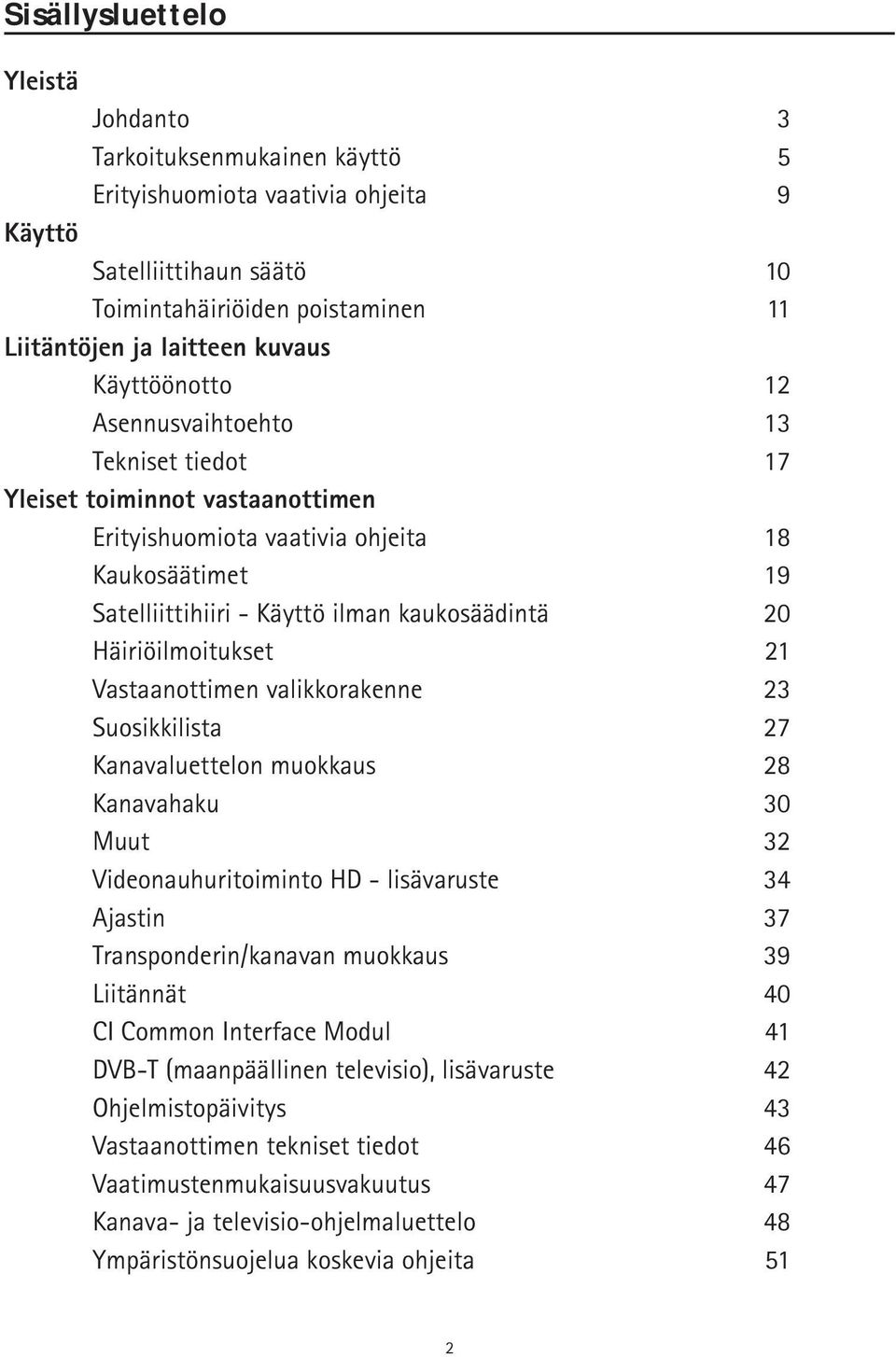 Häiriöilmoitukset 21 Vastaanottimen valikkorakenne 23 Suosikkilista 27 Kanavaluettelon muokkaus 28 Kanavahaku 30 Muut 32 Videonauhuritoiminto HD - lisävaruste 34 Ajastin 37 Transponderin/kanavan