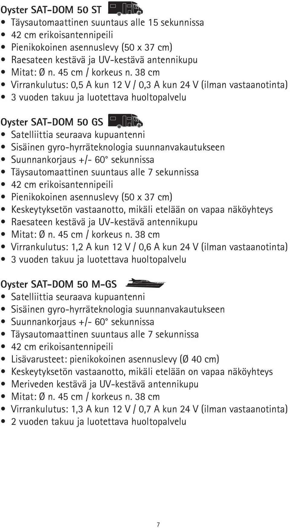 38 cm Virrankulutus: 0,5 A kun 12 V / 0,3 A kun 24 V (ilman vastaanotinta) 3 vuoden takuu ja luotettava huoltopalvelu Oyster SAT-DOM 50 GS Satelliittia seuraava kupuantenni Sisäinen