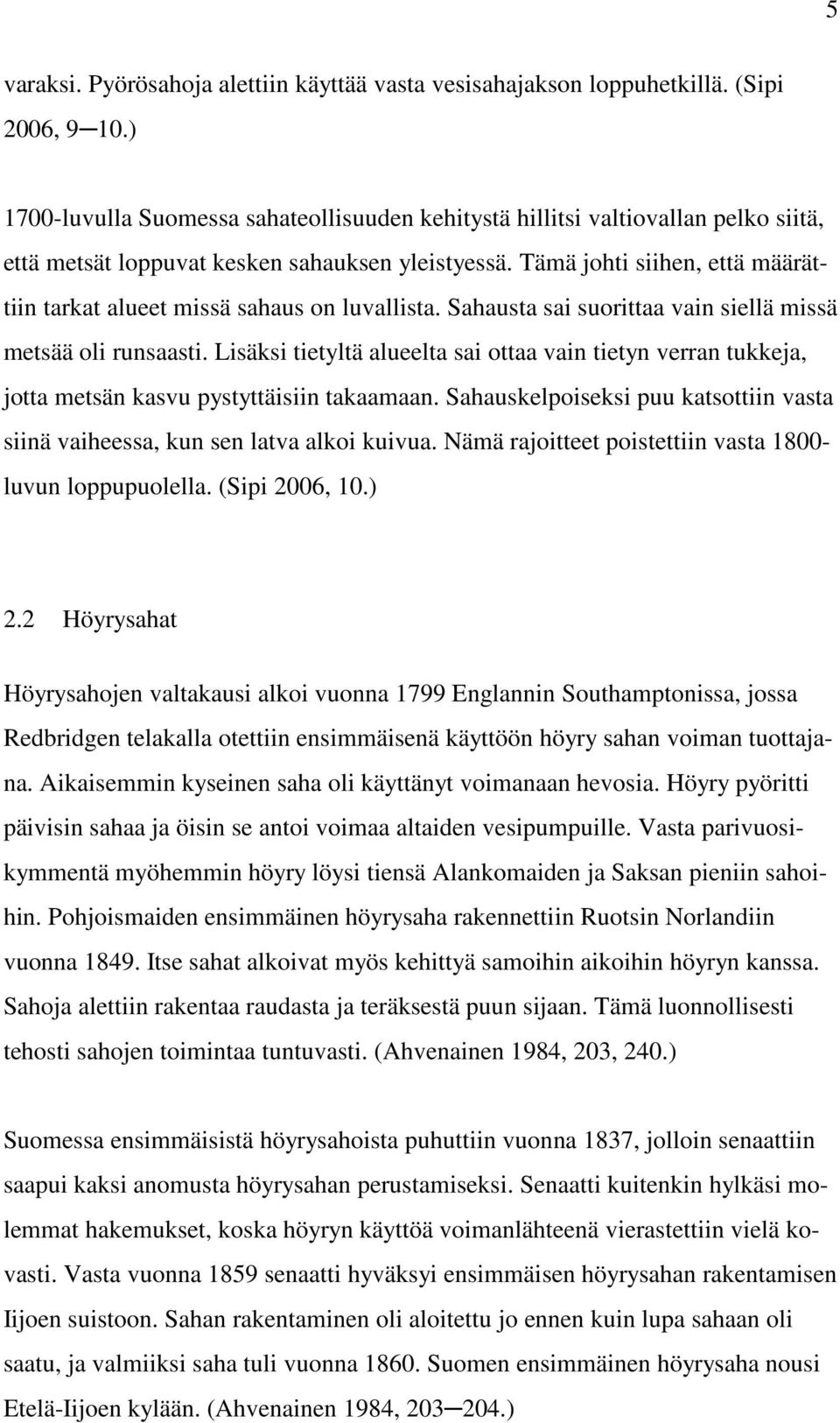 Tämä johti siihen, että määrättiin tarkat alueet missä sahaus on luvallista. Sahausta sai suorittaa vain siellä missä metsää oli runsaasti.