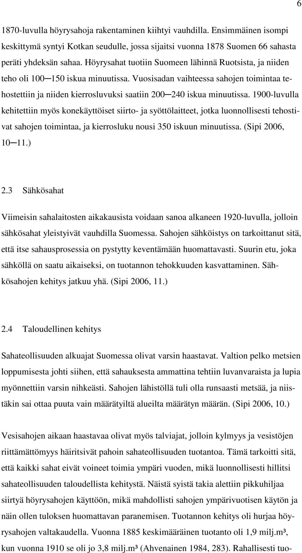 Vuosisadan vaihteessa sahojen toimintaa tehostettiin ja niiden kierrosluvuksi saatiin 200 240 iskua minuutissa.