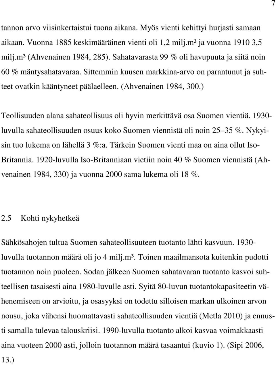 ) Teollisuuden alana sahateollisuus oli hyvin merkittävä osa Suomen vientiä. 1930- luvulla sahateollisuuden osuus koko Suomen viennistä oli noin 25 35 %. Nykyisin tuo lukema on lähellä 3 %:a.