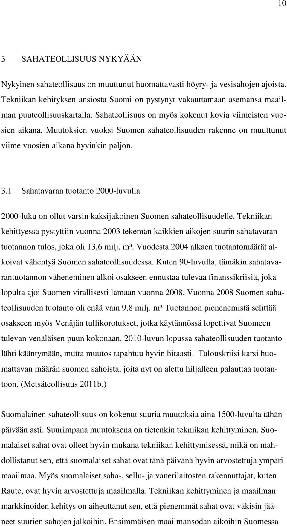 Muutoksien vuoksi Suomen sahateollisuuden rakenne on muuttunut viime vuosien aikana hyvinkin paljon. 3.
