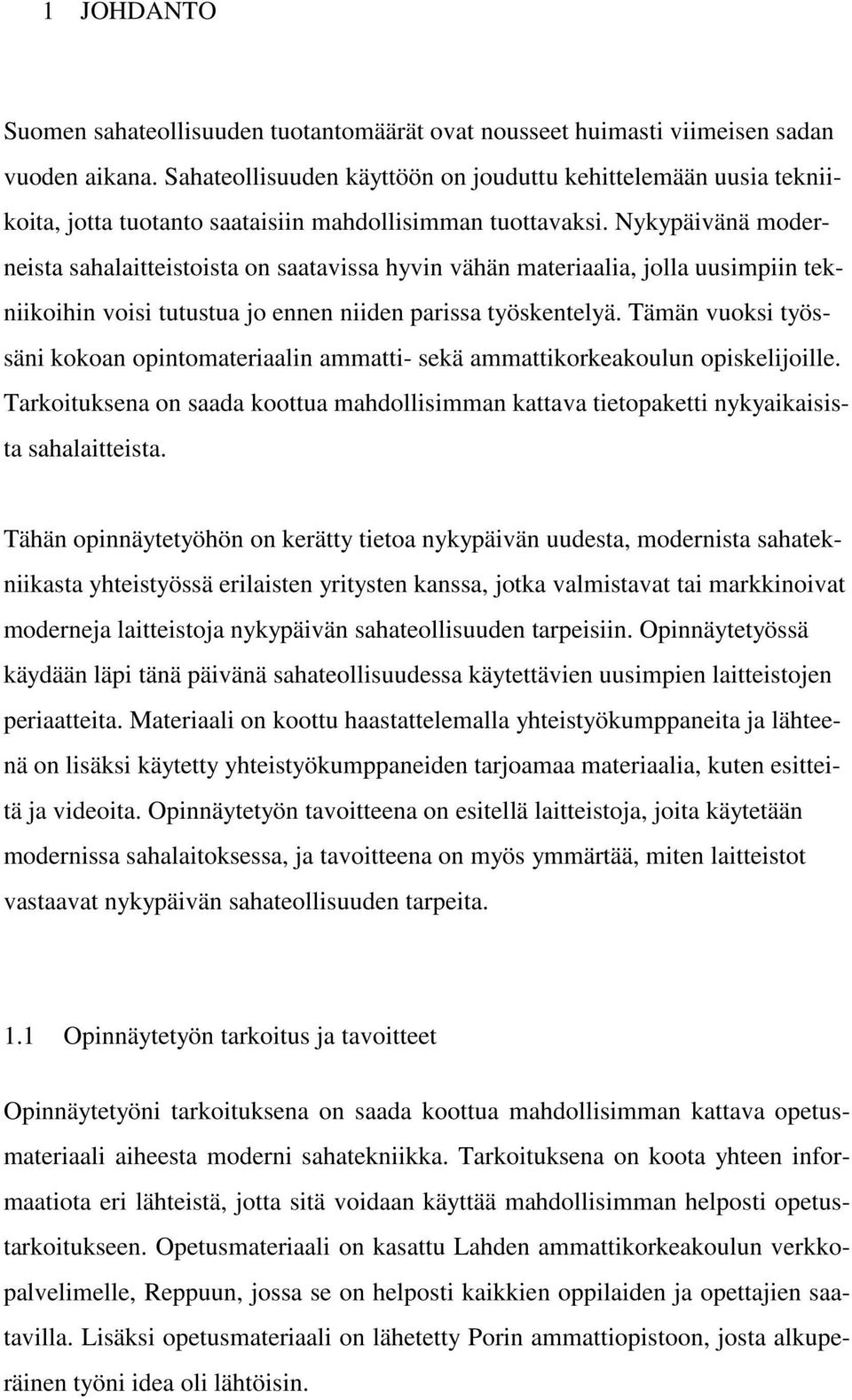 Nykypäivänä moderneista sahalaitteistoista on saatavissa hyvin vähän materiaalia, jolla uusimpiin tekniikoihin voisi tutustua jo ennen niiden parissa työskentelyä.