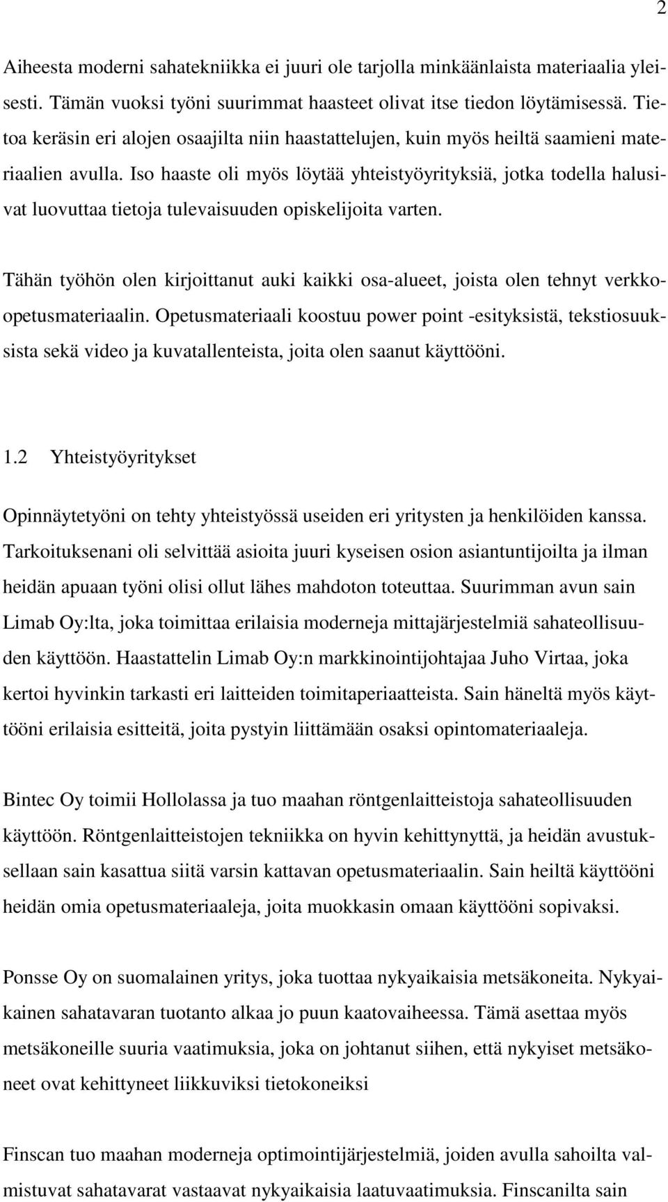 Iso haaste oli myös löytää yhteistyöyrityksiä, jotka todella halusivat luovuttaa tietoja tulevaisuuden opiskelijoita varten.