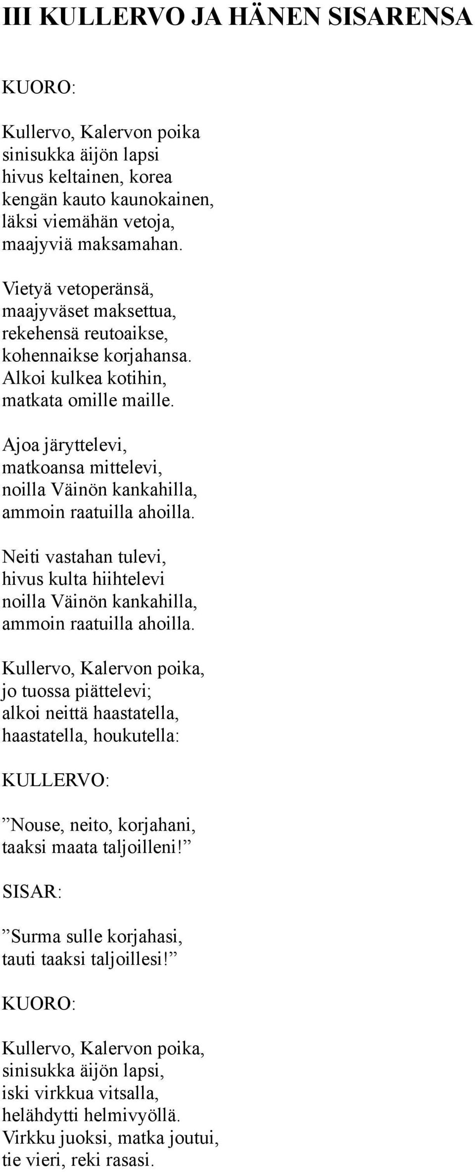 Ajoa järyttelevi, matkoansa mittelevi, noilla Väinön kankahilla, ammoin raatuilla ahoilla. Neiti vastahan tulevi, hivus kulta hiihtelevi noilla Väinön kankahilla, ammoin raatuilla ahoilla.