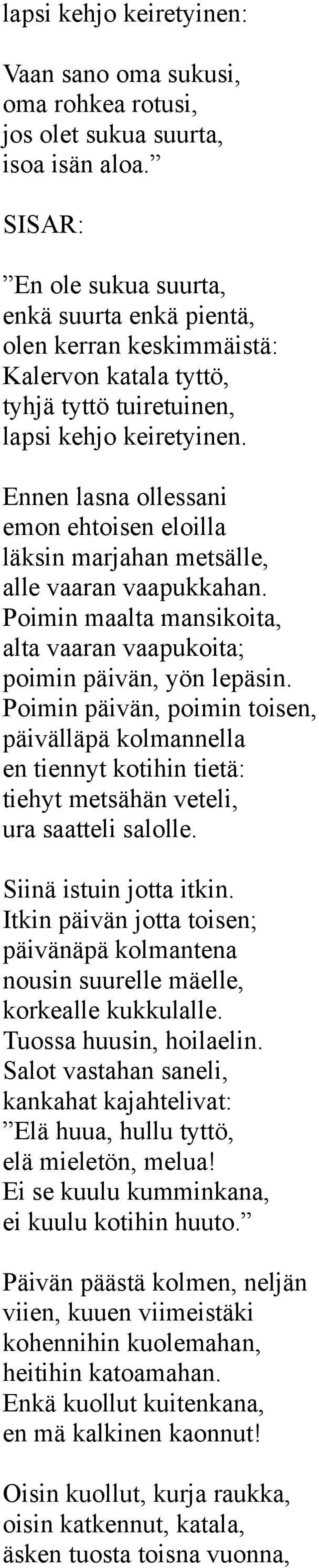 Ennen lasna ollessani emon ehtoisen eloilla läksin marjahan metsälle, alle vaaran vaapukkahan. Poimin maalta mansikoita, alta vaaran vaapukoita; poimin päivän, yön lepäsin.