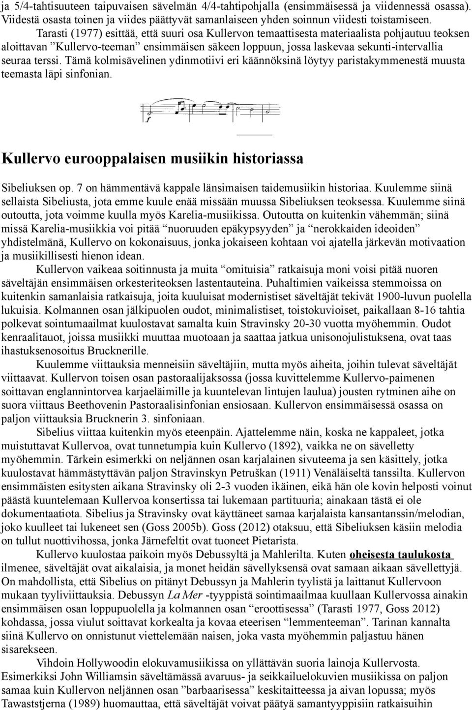 Tämä kolmisävelinen ydinmotiivi eri käännöksinä löytyy paristakymmenestä muusta teemasta läpi sinfonian. Kullervo eurooppalaisen musiikin historiassa Sibeliuksen op.