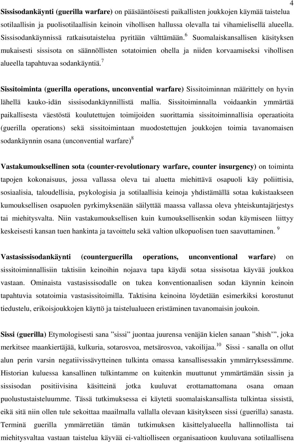 6 Suomalaiskansallisen käsityksen mukaisesti sissisota on säännöllisten sotatoimien ohella ja niiden korvaamiseksi vihollisen alueella tapahtuvaa sodankäyntiä.