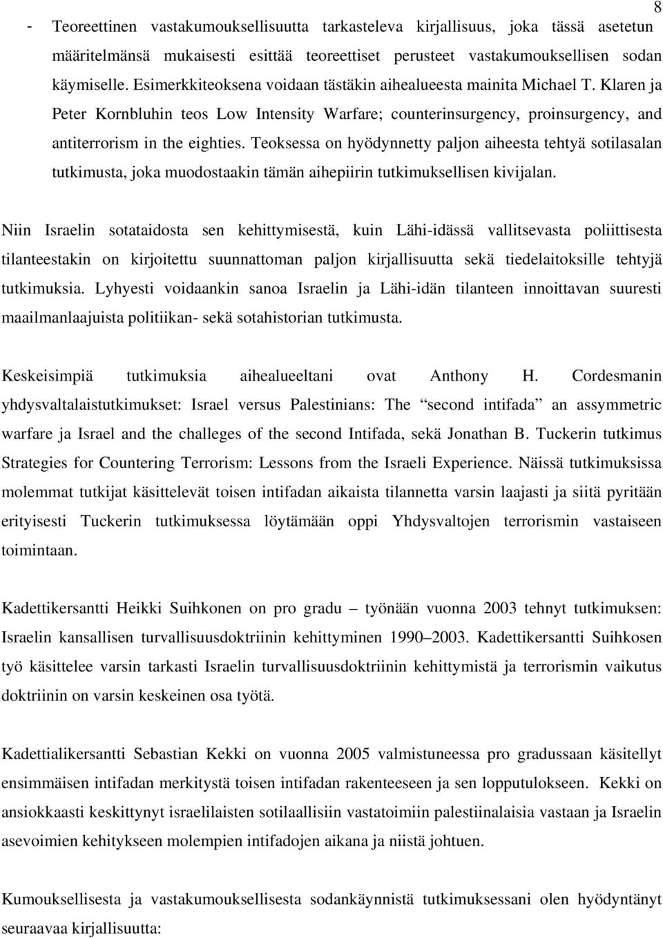 Teoksessa on hyödynnetty paljon aiheesta tehtyä sotilasalan tutkimusta, joka muodostaakin tämän aihepiirin tutkimuksellisen kivijalan.