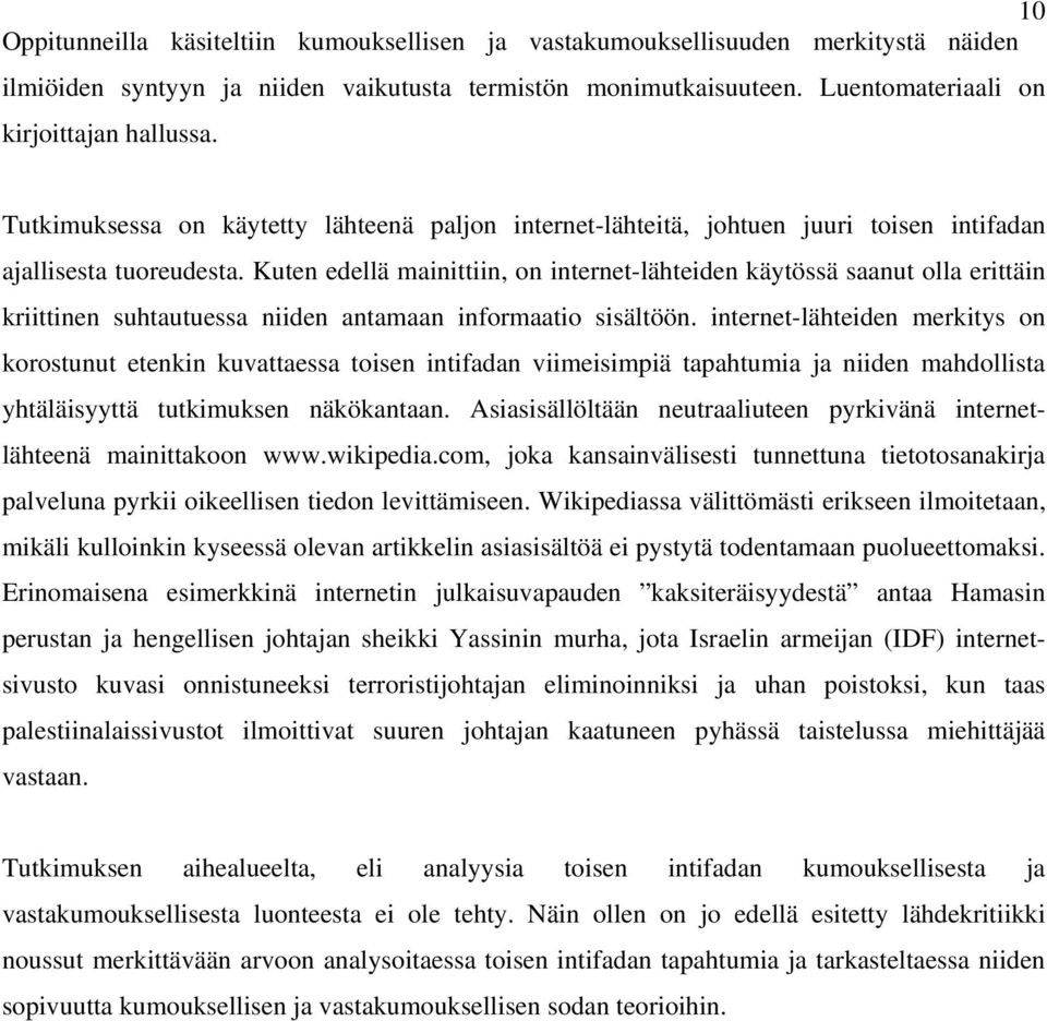 Kuten edellä mainittiin, on internet-lähteiden käytössä saanut olla erittäin kriittinen suhtautuessa niiden antamaan informaatio sisältöön.