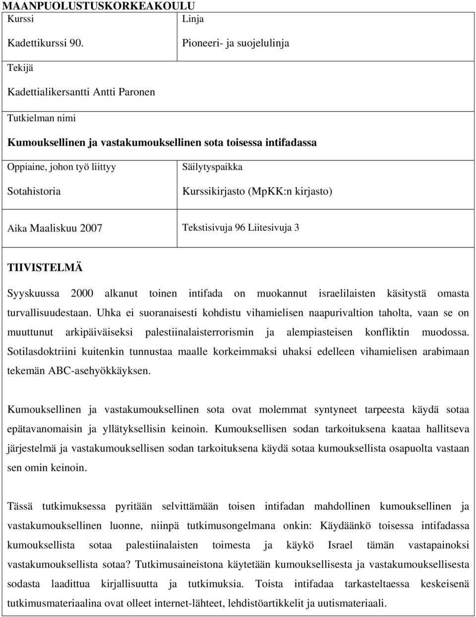 Säilytyspaikka Kurssikirjasto (MpKK:n kirjasto) Aika Maaliskuu 2007 Tekstisivuja 96 Liitesivuja 3 TIIVISTELMÄ Syyskuussa 2000 alkanut toinen intifada on muokannut israelilaisten käsitystä omasta