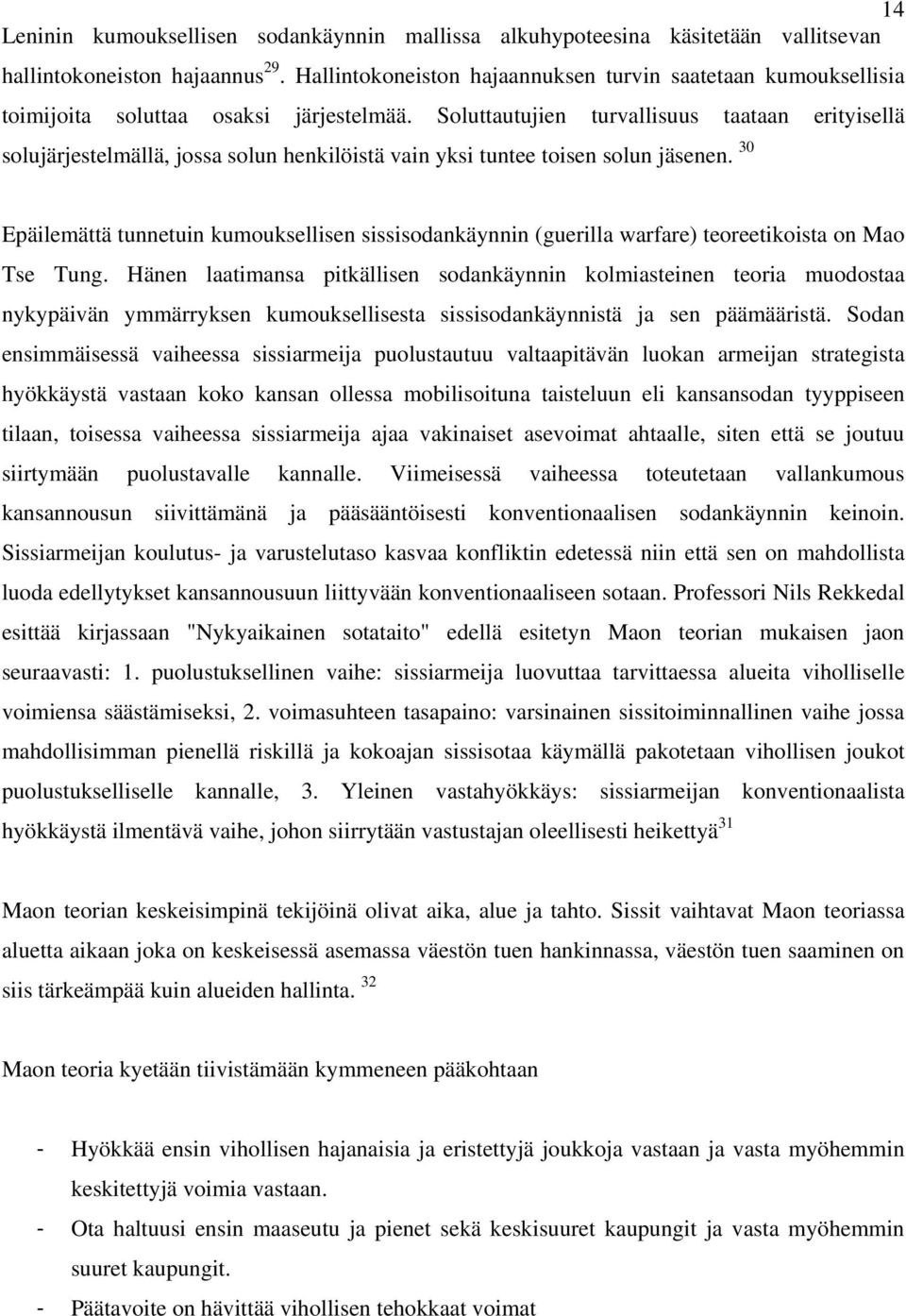 Soluttautujien turvallisuus taataan erityisellä solujärjestelmällä, jossa solun henkilöistä vain yksi tuntee toisen solun jäsenen.