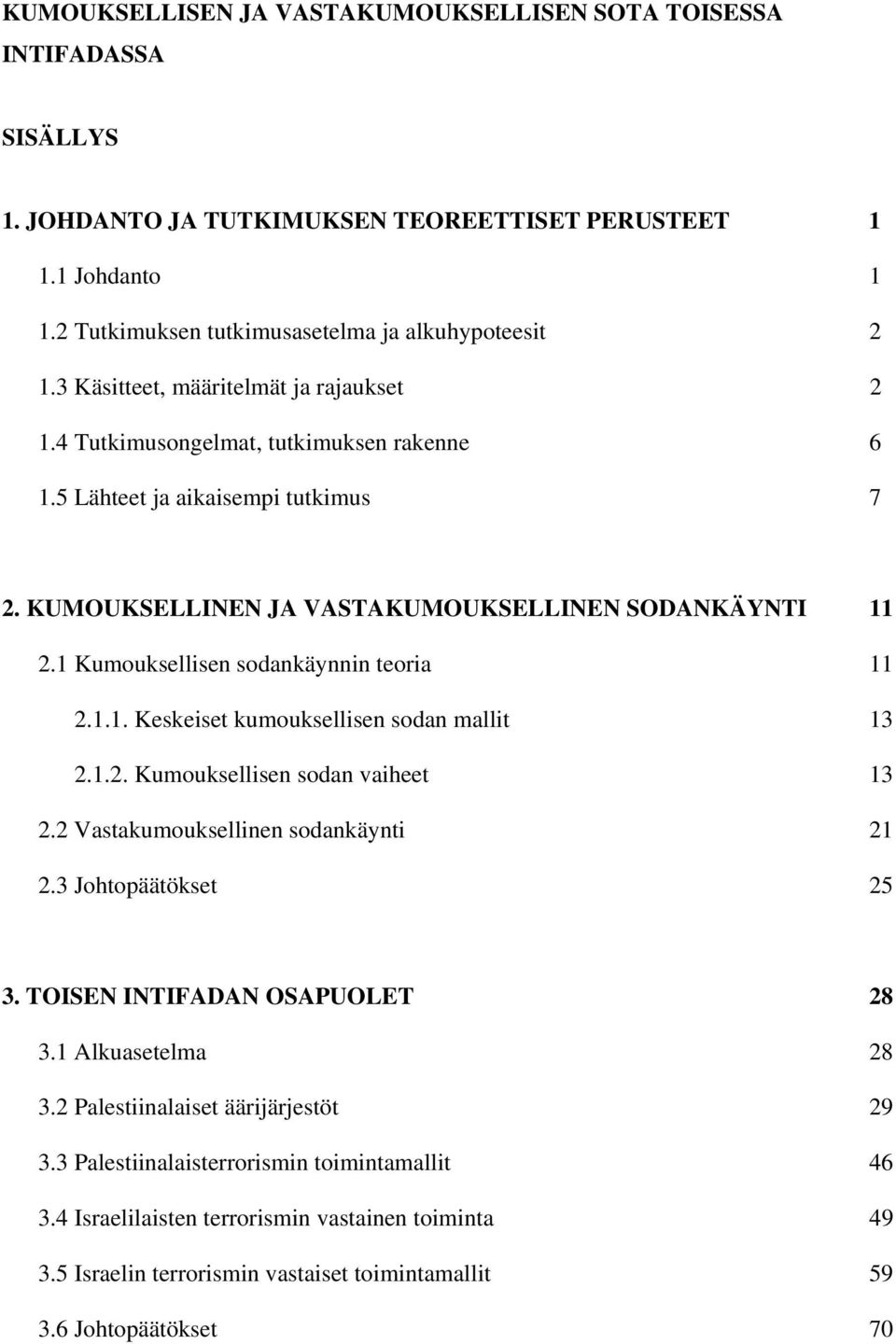 1 Kumouksellisen sodankäynnin teoria 11 2.1.1. Keskeiset kumouksellisen sodan mallit 13 2.1.2. Kumouksellisen sodan vaiheet 13 2.2 Vastakumouksellinen sodankäynti 21 2.3 Johtopäätökset 25 3.