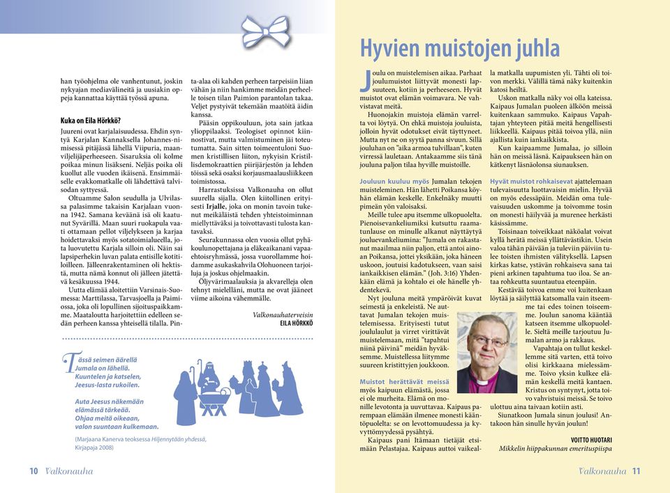 (Marjaana Kanerva teoksessa Hiljennytään yhdessä, Kirjapaja 2008) Kuka on Eila Hörkkö? Juureni ovat karjalaisuudessa.