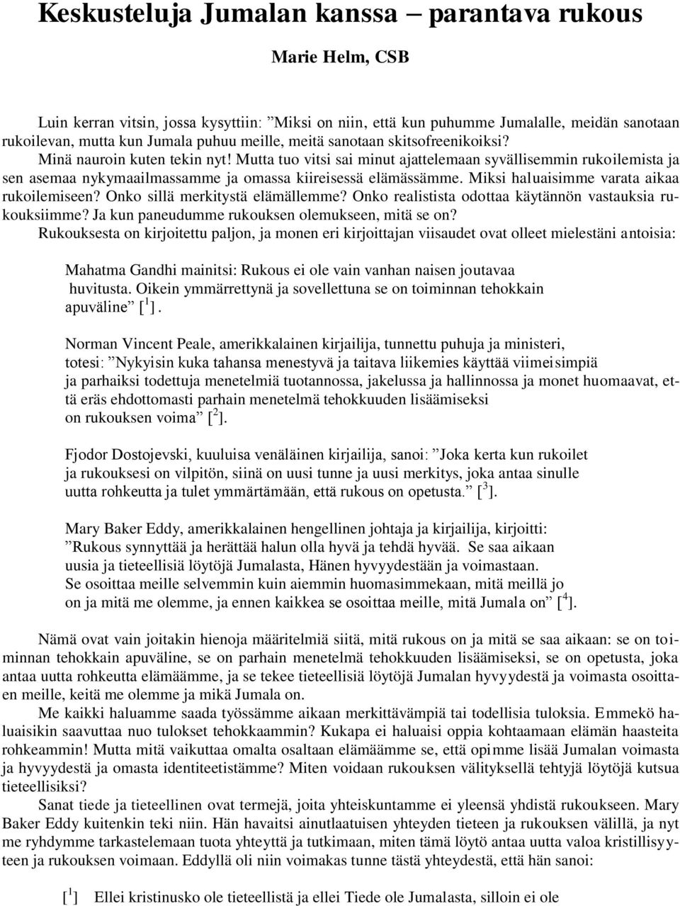 Miksi haluaisimme varata aikaa rukoilemiseen? Onko sillä merkitystä elämällemme? Onko realistista odottaa käytännön vastauksia rukouksiimme? Ja kun paneudumme rukouksen olemukseen, mitä se on?