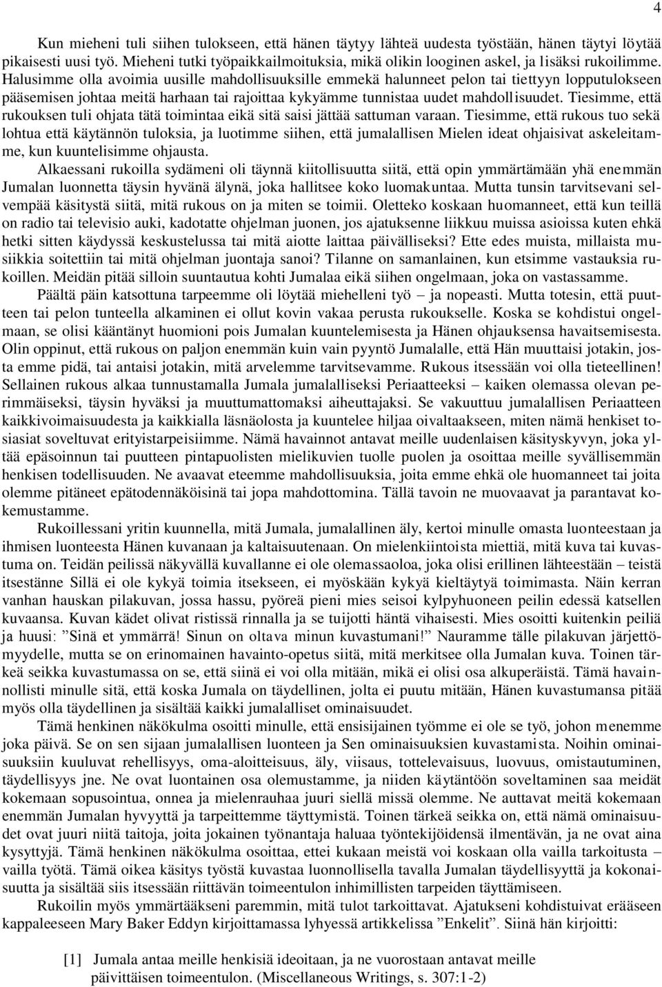 Halusimme olla avoimia uusille mahdollisuuksille emmekä halunneet pelon tai tiettyyn lopputulokseen pääsemisen johtaa meitä harhaan tai rajoittaa kykyämme tunnistaa uudet mahdollisuudet.