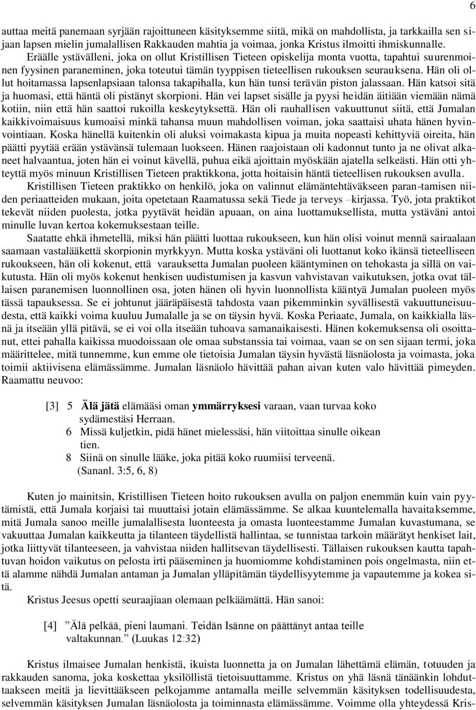 Eräälle ystävälleni, joka on ollut Kristillisen Tieteen opiskelija monta vuotta, tapahtui suurenmoinen fyysinen paraneminen, joka toteutui tämän tyyppisen tieteellisen rukouksen seurauksena.