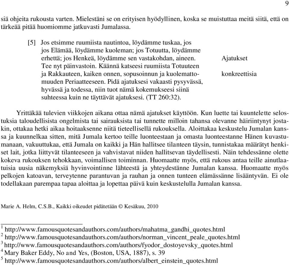 Käännä katseesi ruumiista Totuuteen ja Rakkauteen, kaiken onnen, sopusoinnun ja kuolemattomuuden Periaatteeseen.