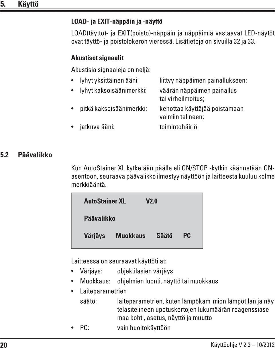 kaksoisäänimerkki: kehottaa käyttäjää poistamaan valmiin telineen; jatkuva ääni: toimintohäiriö. 5.