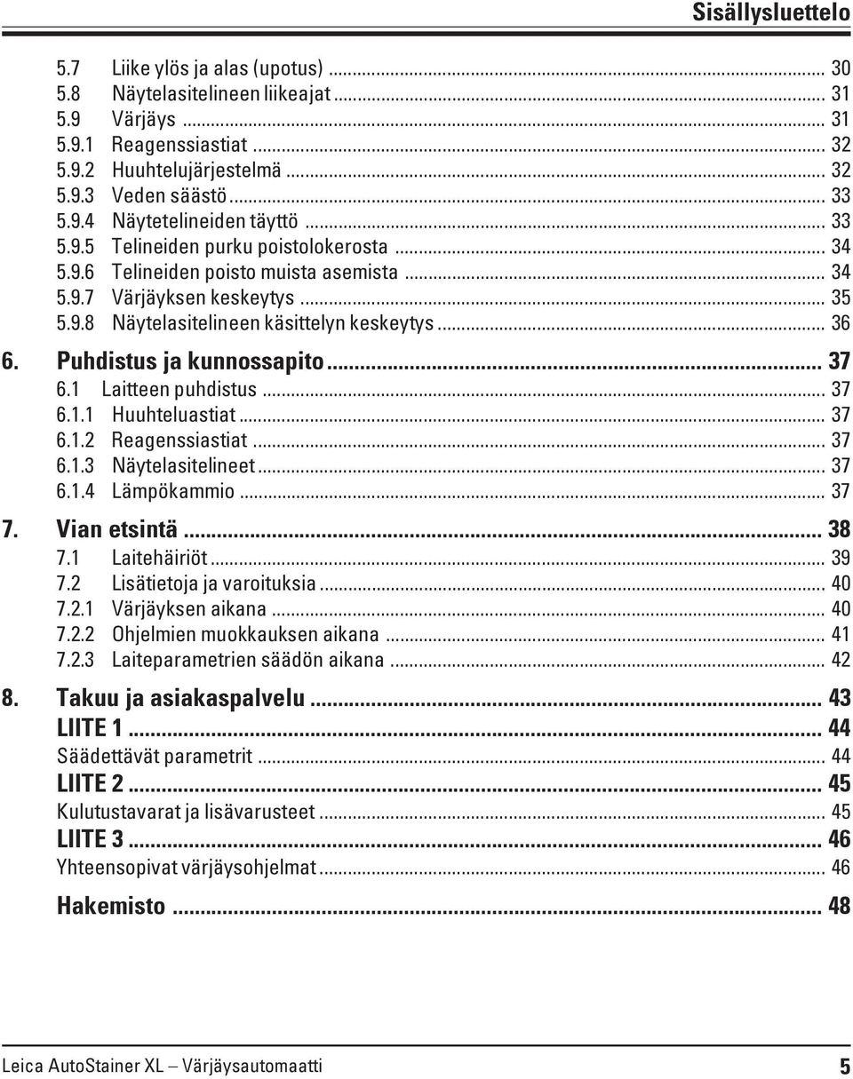 Puhdistus ja kunnossapito... 37 6.1 Laitteen puhdistus... 37 6.1.1 Huuhteluastiat... 37 6.1.2 Reagenssiastiat... 37 6.1.3 Näytelasitelineet... 37 6.1.4 Lämpökammio... 37 7. Vian etsintä... 38 7.