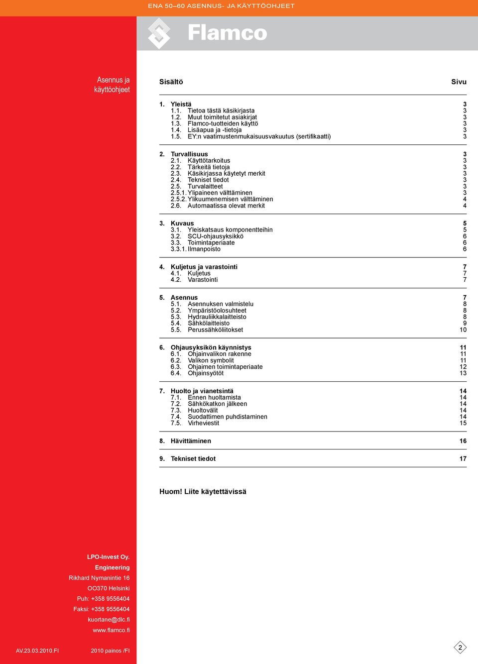 5.1. Ylipaineen välttäminen 3 2.5.2. Ylikuumenemisen välttäminen 4 2.6. utomaatissa olevat merkit 4 3. Kuvaus 5 3.1. Yleiskatsaus komponentteihin 5 3.2. SCU-ohjausyksikkö 6 3.3. Toimintaperiaate 6 3.