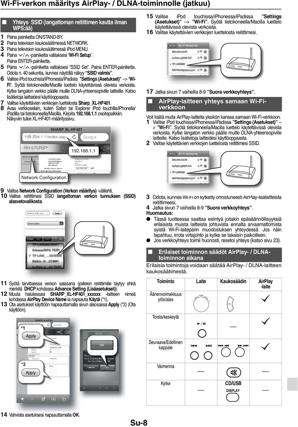 40 sekuntia, kunnes näytöllä näkyy SSID valmis. 6 Valitse ipod touchista/iphonesta/ipadista "Settings (Asetukset)" --> Wi- Fi. Syötä tietokoneelle/macille luettelo käytettävissä olevista verkoista.