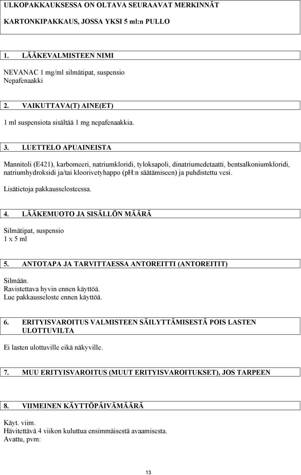 LUETTELO APUAINEISTA Mannitoli (E421), karbomeeri, natriumkloridi, tyloksapoli, dinatriumedetaatti, bentsalkoniumkloridi, natriumhydroksidi ja/tai kloorivetyhappo (ph:n säätämiseen) ja puhdistettu