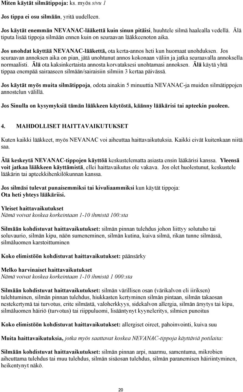 Jos seuraavan annoksen aika on pian, jätä unohtunut annos kokonaan väliin ja jatka seuraavalla annoksella normaalisti. Älä ota kaksinkertaista annosta korvataksesi unohtamasi annoksen.