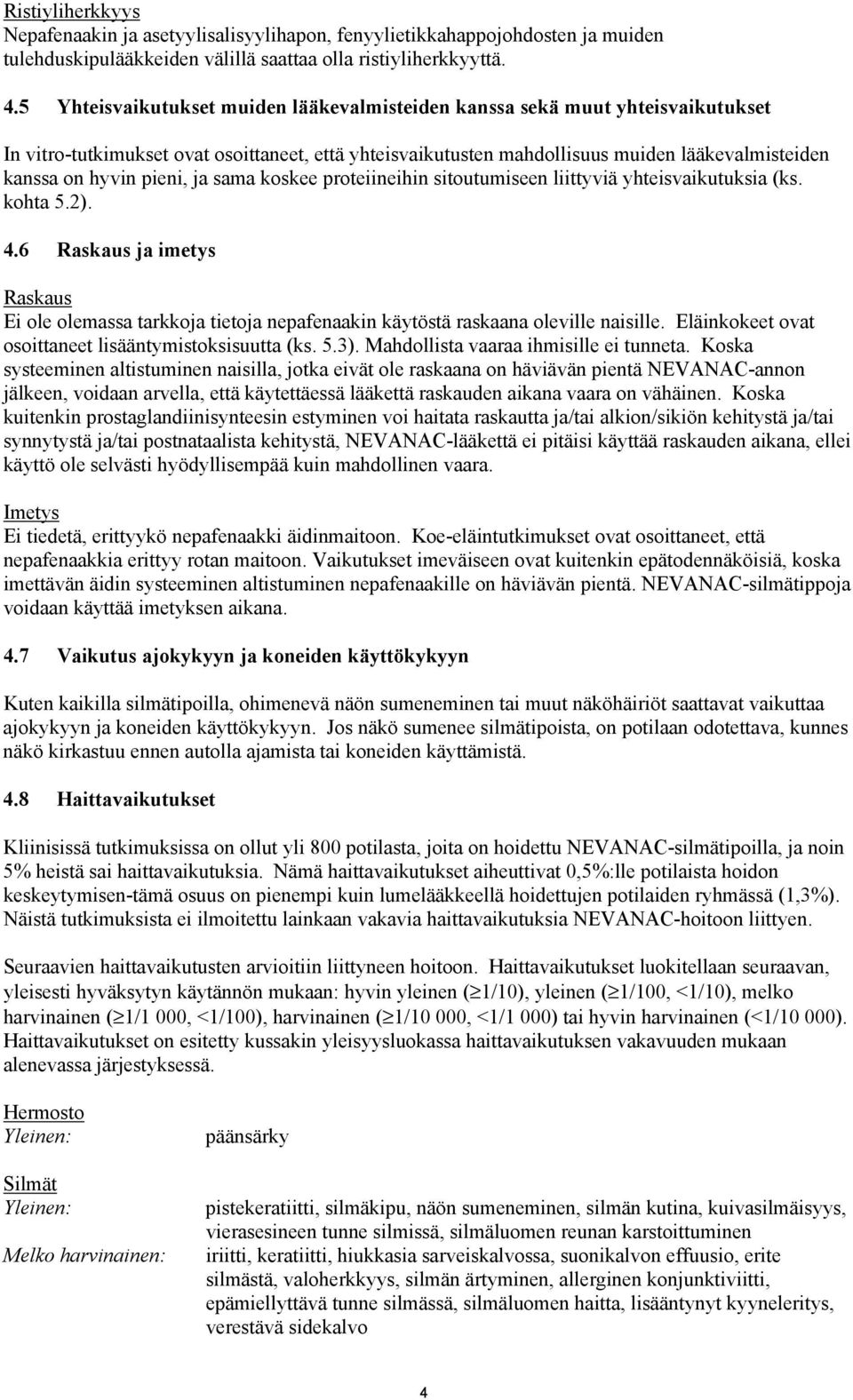 pieni, ja sama koskee proteiineihin sitoutumiseen liittyviä yhteisvaikutuksia (ks. kohta 5.2). 4.