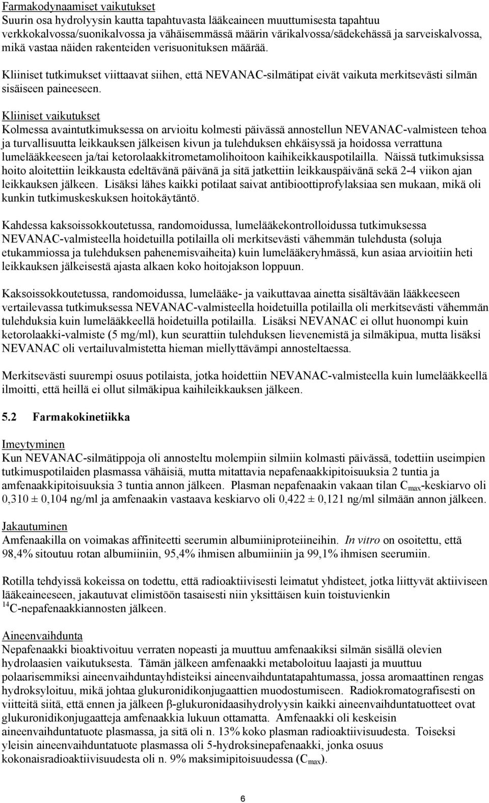 Kliiniset vaikutukset Kolmessa avaintutkimuksessa on arvioitu kolmesti päivässä annostellun NEVANAC-valmisteen tehoa ja turvallisuutta leikkauksen jälkeisen kivun ja tulehduksen ehkäisyssä ja