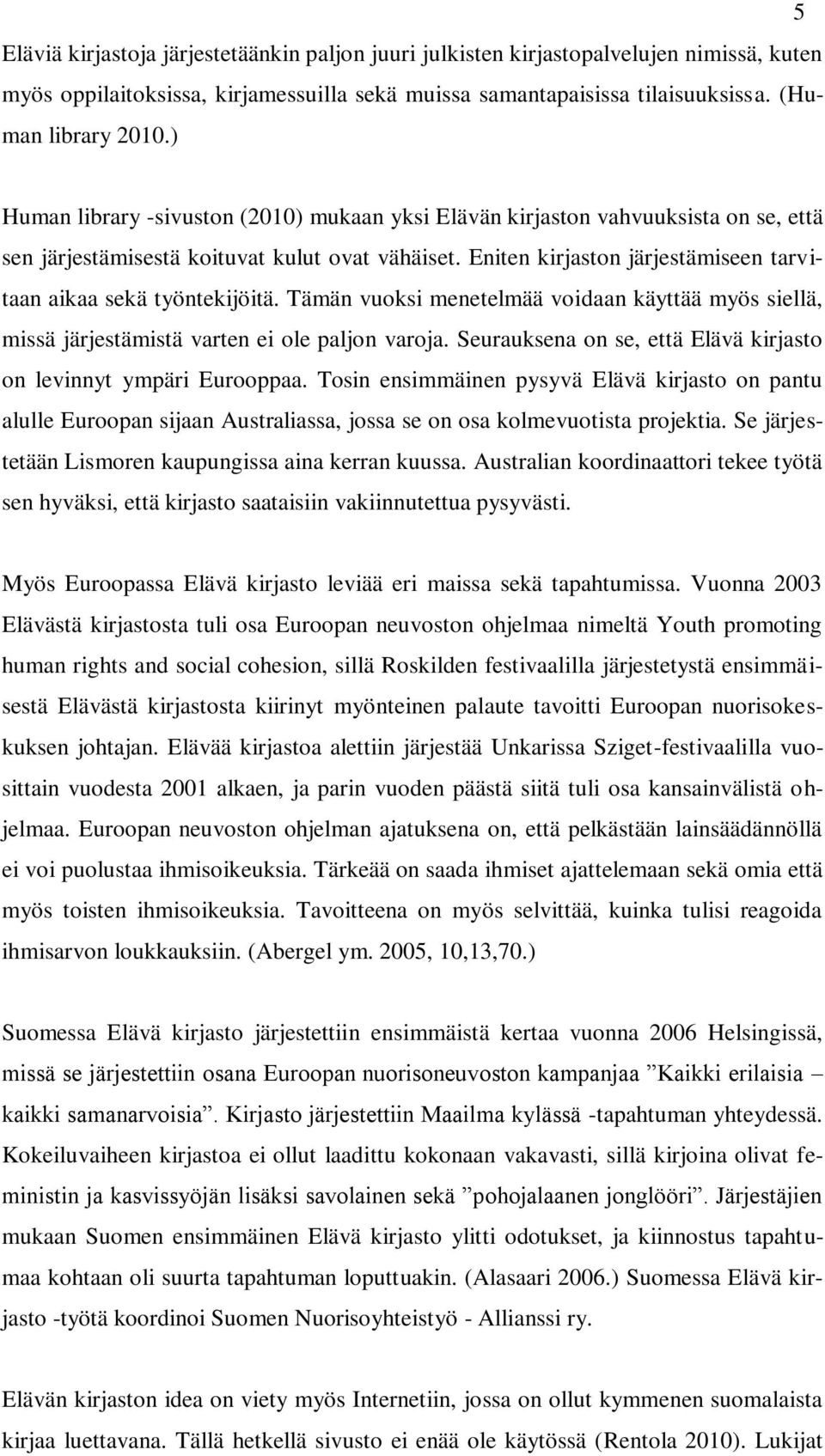 Eniten kirjaston järjestämiseen tarvitaan aikaa sekä työntekijöitä. Tämän vuoksi menetelmää voidaan käyttää myös siellä, missä järjestämistä varten ei ole paljon varoja.