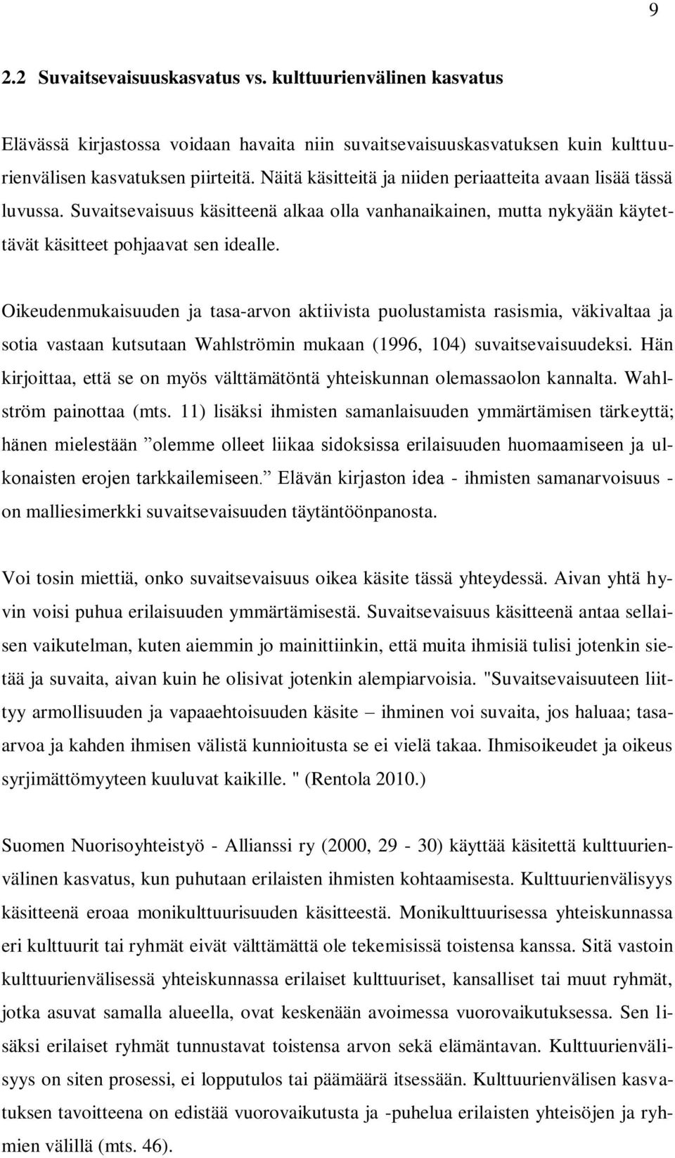 Oikeudenmukaisuuden ja tasa-arvon aktiivista puolustamista rasismia, väkivaltaa ja sotia vastaan kutsutaan Wahlströmin mukaan (1996, 104) suvaitsevaisuudeksi.