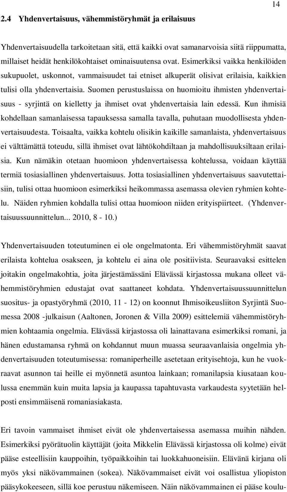 Suomen perustuslaissa on huomioitu ihmisten yhdenvertaisuus - syrjintä on kielletty ja ihmiset ovat yhdenvertaisia lain edessä.