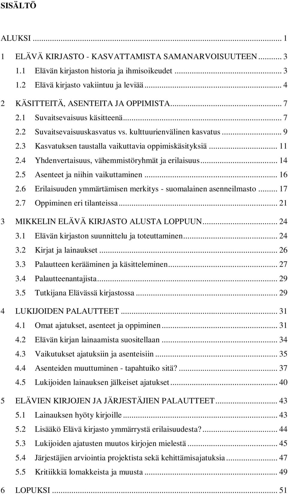 3 Kasvatuksen taustalla vaikuttavia oppimiskäsityksiä... 11 2.4 Yhdenvertaisuus, vähemmistöryhmät ja erilaisuus... 14 2.5 Asenteet ja niihin vaikuttaminen... 16 2.