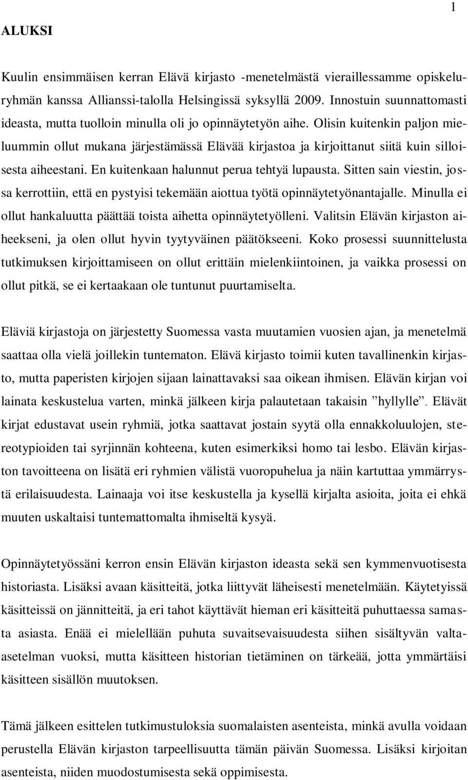 Olisin kuitenkin paljon mieluummin ollut mukana järjestämässä Elävää kirjastoa ja kirjoittanut siitä kuin silloisesta aiheestani. En kuitenkaan halunnut perua tehtyä lupausta.