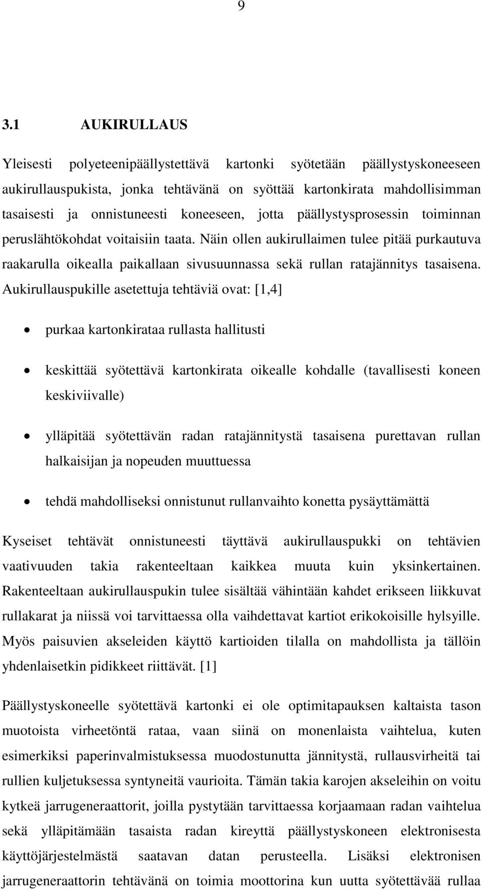 Näin ollen aukirullaimen tulee pitää purkautuva raakarulla oikealla paikallaan sivusuunnassa sekä rullan ratajännitys tasaisena.