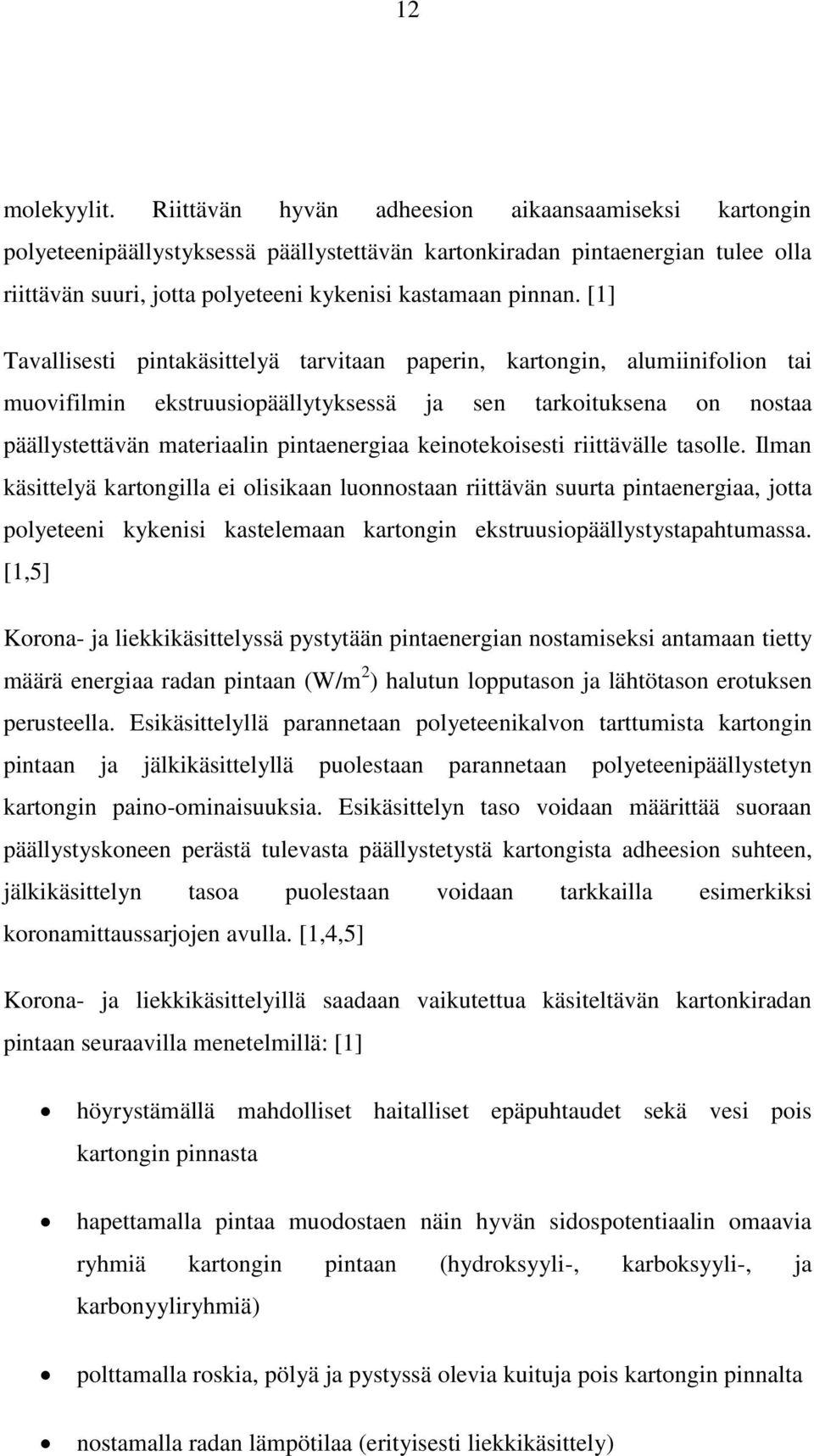 [1] Tavallisesti pintakäsittelyä tarvitaan paperin, kartongin, alumiinifolion tai muovifilmin ekstruusiopäällytyksessä ja sen tarkoituksena on nostaa päällystettävän materiaalin pintaenergiaa