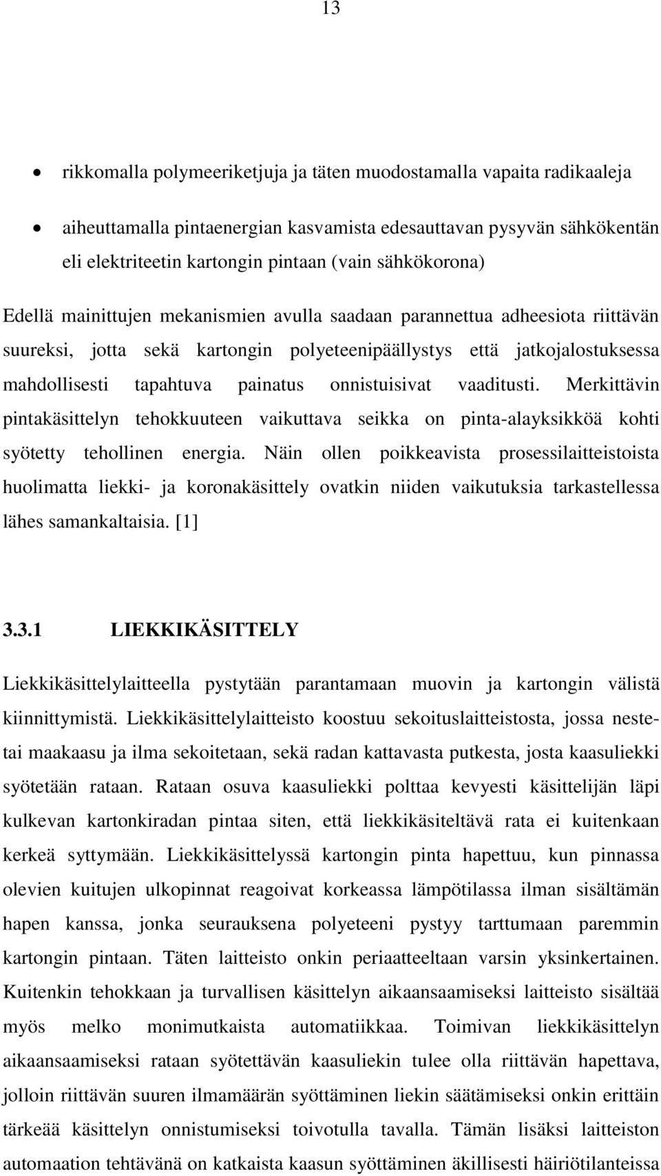 painatus onnistuisivat vaaditusti. Merkittävin pintakäsittelyn tehokkuuteen vaikuttava seikka on pinta-alayksikköä kohti syötetty tehollinen energia.