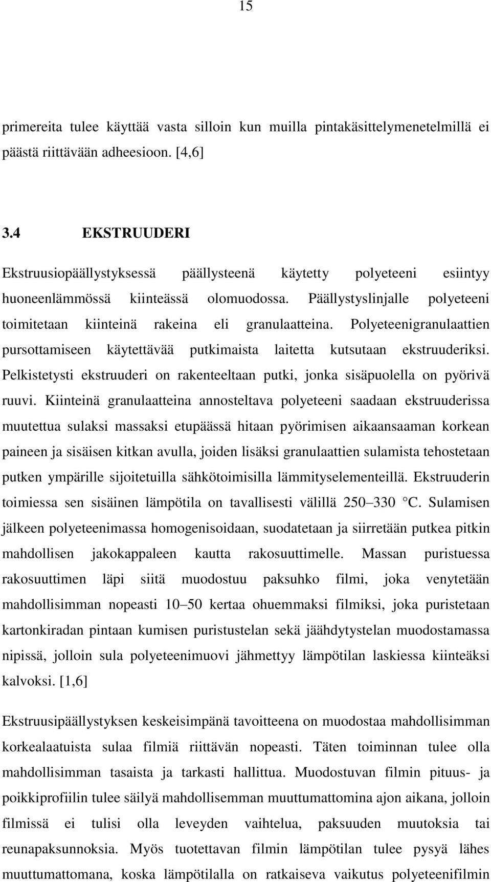 Päällystyslinjalle polyeteeni toimitetaan kiinteinä rakeina eli granulaatteina. Polyeteenigranulaattien pursottamiseen käytettävää putkimaista laitetta kutsutaan ekstruuderiksi.