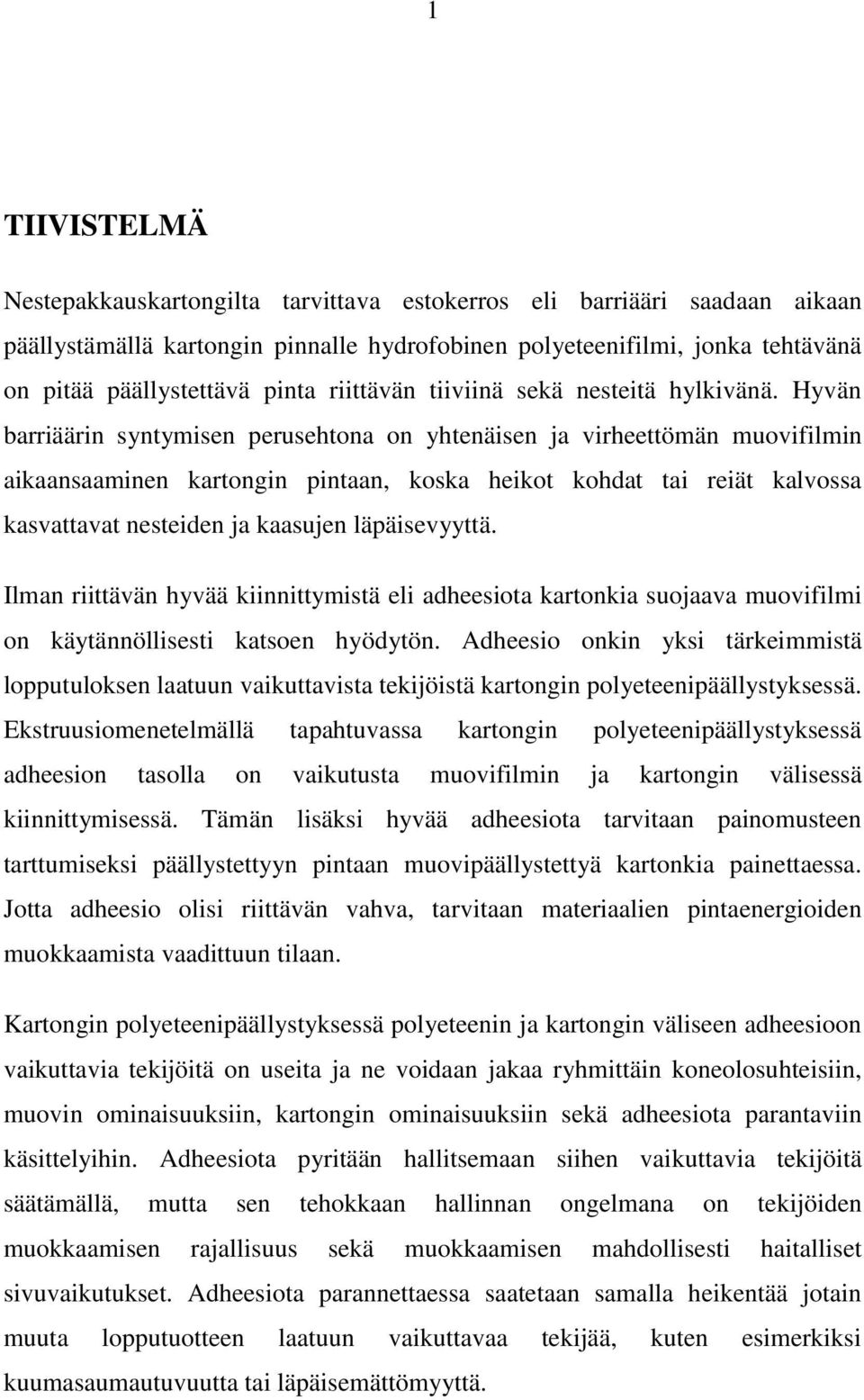 Hyvän barriäärin syntymisen perusehtona on yhtenäisen ja virheettömän muovifilmin aikaansaaminen kartongin pintaan, koska heikot kohdat tai reiät kalvossa kasvattavat nesteiden ja kaasujen